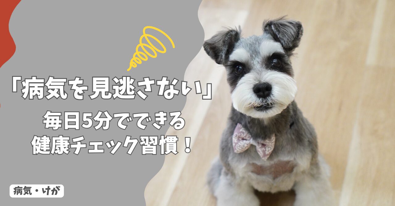 「病気を見逃さない！」飼い主が毎日5分でできる、愛犬の健康チェック習慣！